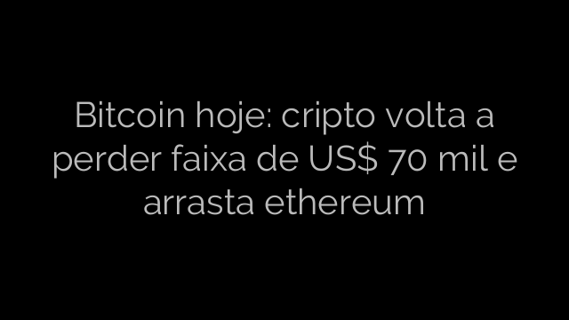 ​Bitcoin hoje: cripto volta a perder faixa de US$ 70 mil e arrasta ethereum 